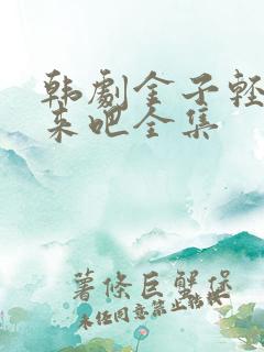 韩剧金子轻松出来吧全集