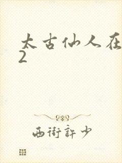 太古仙人在现代2