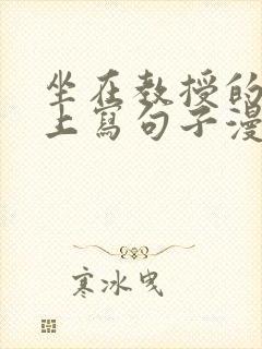 坐在教授的根茎上写句子漫画