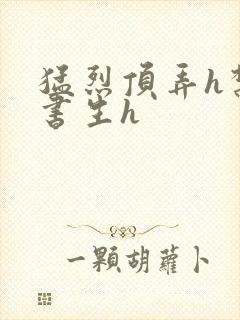 猛烈顶弄h禁欲书生h