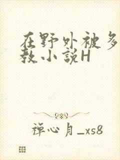 在野外被多人调教小说H