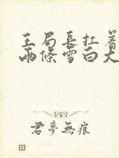 王局长扛着白洁两条雪白大腿视频