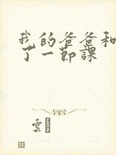 我的爸爸和我C了一节课