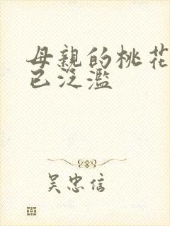 母亲的桃花源早已泛滥