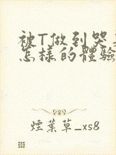 被T做到哭是种怎样的体验知乎