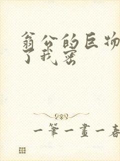 翁公的巨物挺进了我密