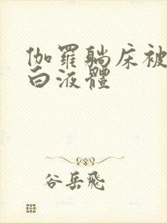 伽罗躺床被C出白液体