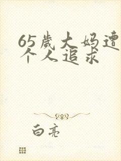 65岁大妈遭两个人追求