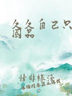 久久自己只精产国品