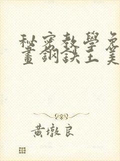 秘密教学免费漫画钢铁王美娜赞