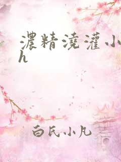 浓精浇灌小白花h