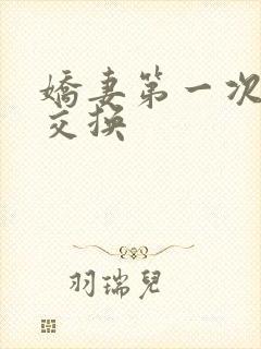 娇妻第一次尝试交换