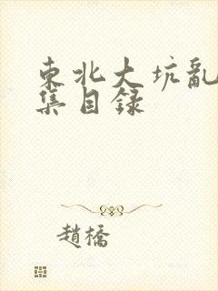 东北大坑乱H全集目录