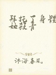 拜托了身体里的她杀青