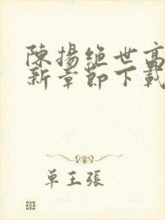 陈扬绝世高手最新章节下载