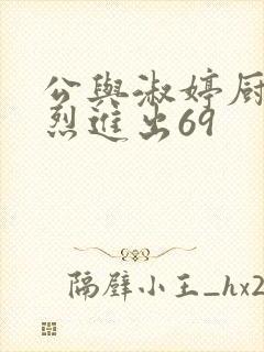 公与淑婷厨房猛烈进出69