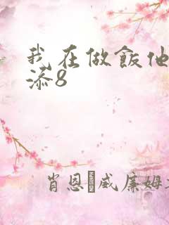我在做饭他在下添8