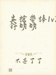 夹枪带棒1v2舒明明