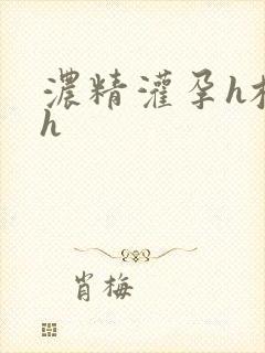 浓精灌孕h校园h