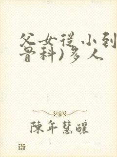 父女从小到大(骨科)多人