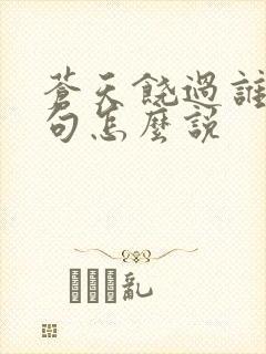 苍天饶过谁上一句怎么说