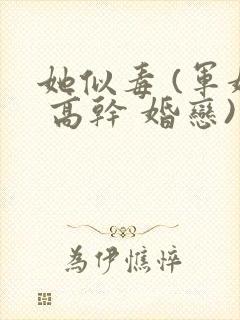 她似毒 (军婚 高干 婚恋)未删减