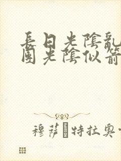 长日光阴乱作一团光阴似箭时渺