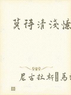 莫待清浅忆往昔