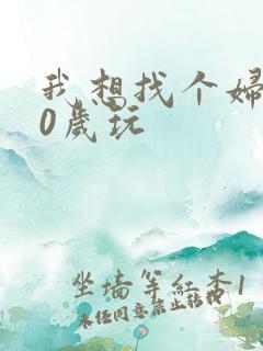 我想找个妇女50岁玩