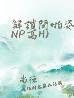 解锁开啪姿势(NP高H)