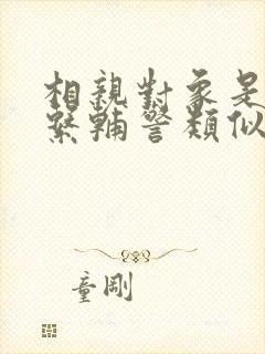 相亲对象是肉食系辅警类似