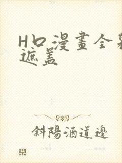 H口漫画全彩无遮盖