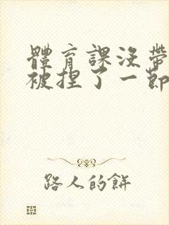 体育课没带罩子被捏了一节课作文