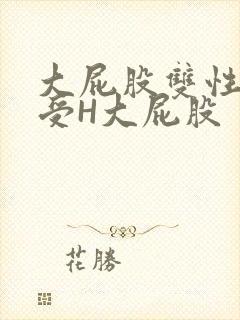 大屁股双性放荡受H大屁股