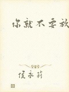 你就不要放开我