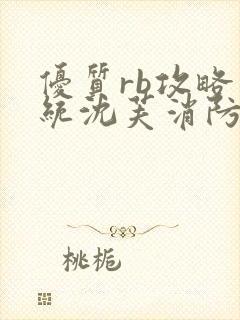 优质rb攻略系统沈芙消防员