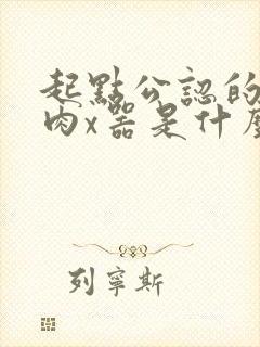 起点公认的三大肉x器是什么