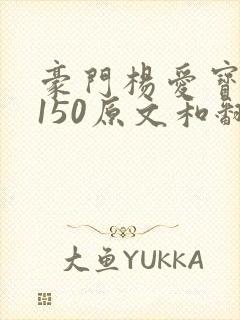 豪门杨爱宝1-150原文和翻译