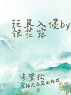 玩具入侵by金银花露