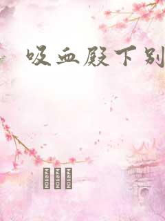 吸血殿下别使坏