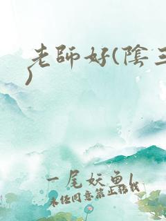 老师好(阴三儿)
