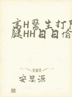 高H医生打开双腿HH日日偷欢H