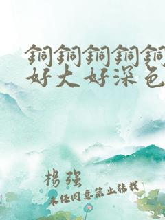 铜铜铜铜铜铜～好大好深色板