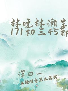 林晚林潮生if171初三45节