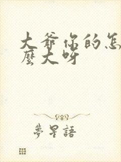 大爷你的怎么这么大呀