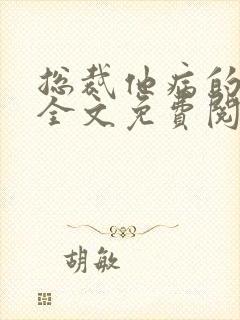 总裁他病的不轻全文免费阅读