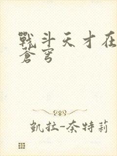 战斗天才在斗破苍穹