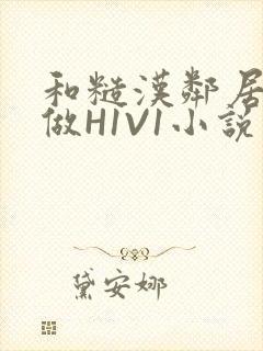 和糙汉邻居男友做H1V1小说