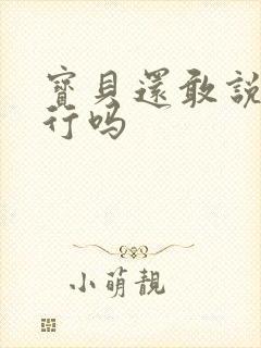 宝贝还敢说我不行吗