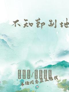 不知节制地索要